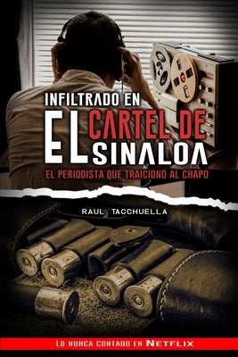 Infiltrado en el cartel de Sinaloa: El periodista que traicionó al chapo by Tacchuella, Raul