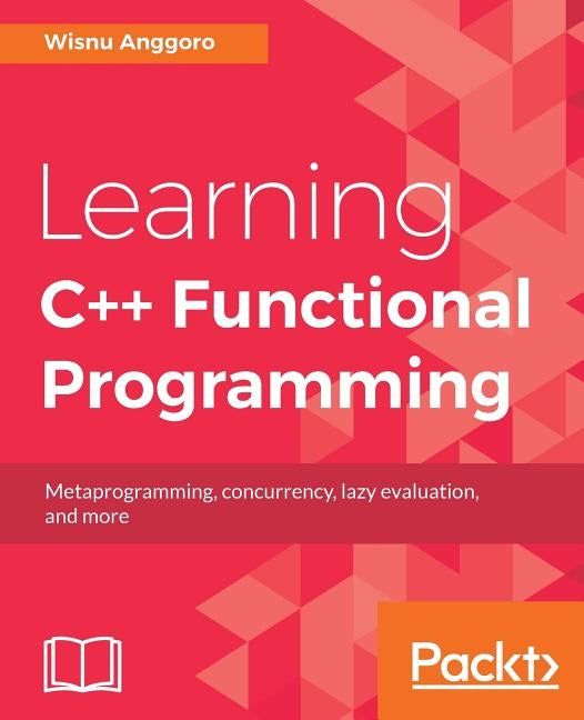 Learning C++ Functional Programming: Explore functional C++ with concepts like currying, metaprogramming and more by Anggoro, Wisnu