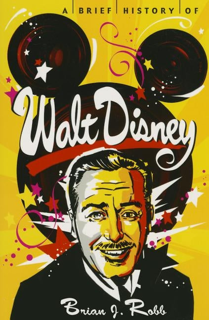 A Brief History of Walt Disney by Robb, Brian J.