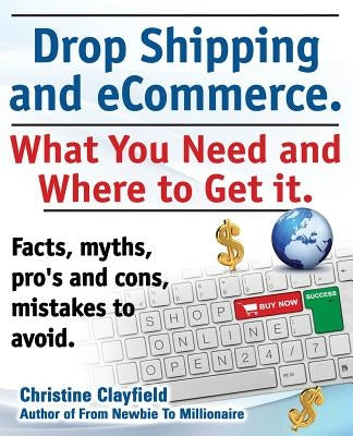Drop Shipping and Ecommerce, What You Need and Where to Get It. Dropshipping Suppliers and Products, Ecommerce Payment Processing, Ecommerce Software by Clayfield, Christine