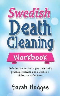 Swedish Death Cleaning Workbook: Declutter and Organize your Home with Practical Exercises and Activities + Notes and Reflections by Hodges, Sarah