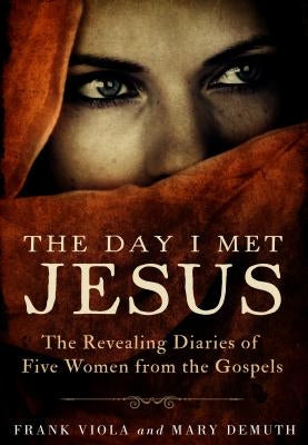 The Day I Met Jesus: The Revealing Diaries of Five Women from the Gospels by Viola, Frank