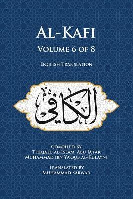 Al-Kafi, Volume 6 of 8: English Translation by Sarwar, Muhammad