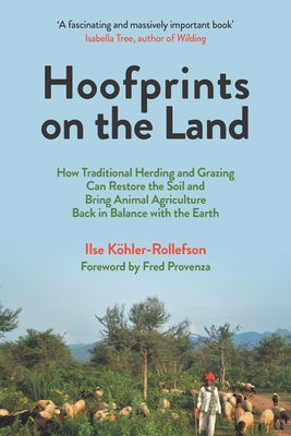 Hoofprints on the Land: How Traditional Herding and Grazing Can Restore the Soil and Bring Animal Agriculture Back in Balance with the Earth by Köhler-Rollefson, Ilse