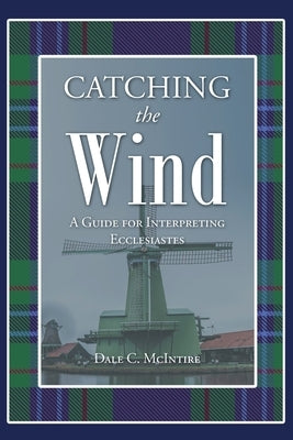 Catching the Wind: A Guide for Interpreting Ecclesiastes Paperback Covenant Books