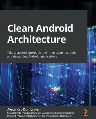 Clean Android Architecture: Take a layered approach to writing clean, testable, and decoupled Android applications Paperback Packt Publishing