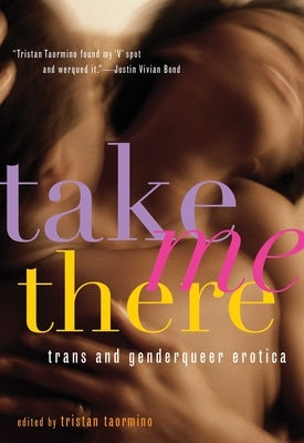 Take Me There: Trans and Genderqueer Erotica by Taormino, Tristan