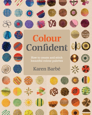 Colour Confident Stitching: How to Create Beautiful Colour Palettes by Barbé, Karen