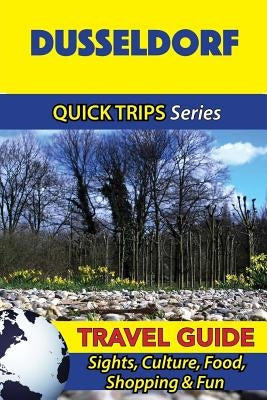 Dusseldorf Travel Guide (Quick Trips Series): Sights, Culture, Food, Shopping & Fun Paperback Createspace Independent Publishing Platform