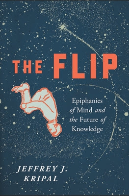 The Flip: Epiphanies of Mind and the Future of Knowledge Bellevue Literary Press