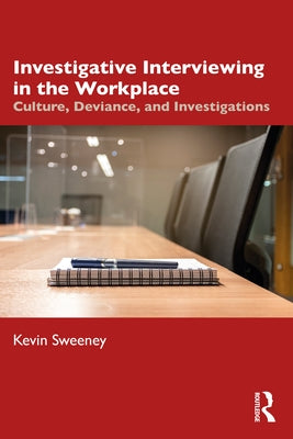 Investigative Interviewing in the Workplace: Culture, Deviance, and Investigations by Sweeney, Kevin