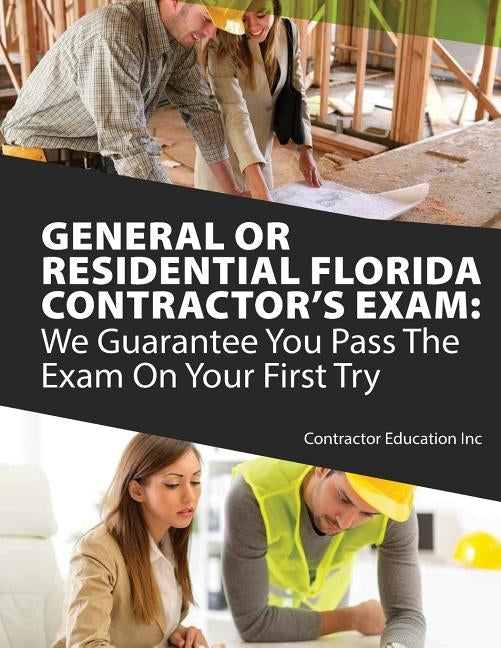 General or Residential Florida Contractor's Exam: We Guarantee You Pass The Exam On Your First Try Paperback Createspace Independent Publishing Platform