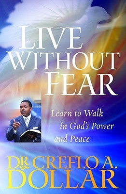 Live Without Fear: Learn to Walk in God's Power and Peace by Dollar, Creflo