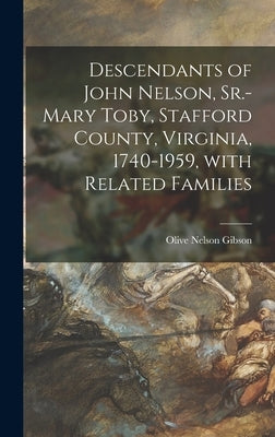 Descendants of John Nelson, Sr.-Mary Toby, Stafford County, Virginia, 1740-1959, With Related Families by Gibson, Olive Nelson 1877-