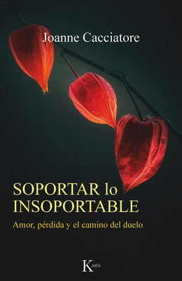 Soportar Lo Insoportable: Amor, Pérdida Y El Camino del Duelo by Cacciatore, Joanne