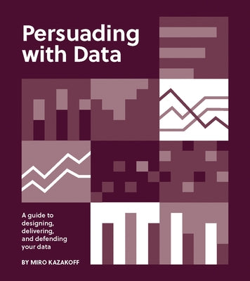 Persuading with Data: A Guide to Designing, Delivering, and Defending Your Data Paperback MIT Press