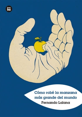 Cómo Robé La Manzana Más Grande del Mundo by Lalana, Fernando