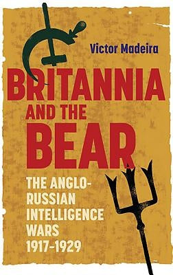 Britannia and the Bear: The Anglo-Russian Intelligence Wars, 1917-1929 Paperback Boydell Press