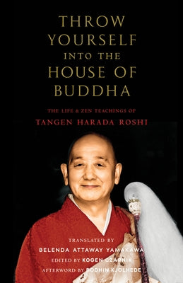 Throw Yourself Into the House of Buddha: The Life and Zen Teachings of Tangen Harada Roshi by Harada, Tangen