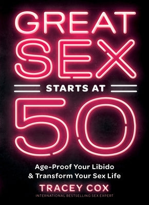 Great Sex Starts at 50: Age-Proof Your Libido & Transform Your Sex Life by Cox, Tracey