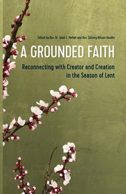 A Grounded Faith: Reconnecting with Creator and Creation in the Season of Lent Paperback Barclay Press