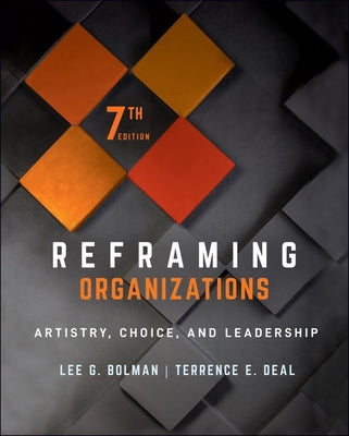 Reframing Organizations: Artistry, Choice, and Leadership by Bolman, Lee G.