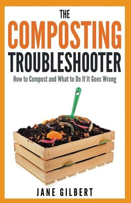 The Composting Troubleshooter: How to Compost and What to Do If It Goes Wrong Paperback Carbon Clarity Press