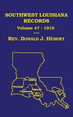 Southwest Louisiana Records Volume 47(XLVII), 1915: Civil and Church Records by Hebert, Donald J.