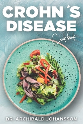 Crohn's Disease Cookbook: General Guide, 60 Healthy and Tasty Recipes with a 2-Week Diet Plan by Johansson, Archibald