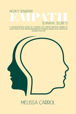 Highly Sensitive Empath Survival Secrets: A Comprehensive Guide for Empaths and Highly Sensitive People to Learn How to Stop Absorbing Negative Energi by Carrol, Melissa