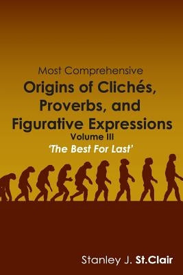 Most Comprehensive Origins of Cliches, Proverbs and Figurative Expressions: Volume III by Barney, Kathy Ann