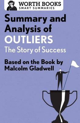 Summary and Analysis of Outliers: The Story of Success: Based on the Book by Malcolm Gladwell by Worth Books