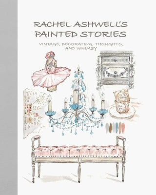 Rachel Ashwell's Painted Stories: Vintage, Decorating, Thoughts, and Whimsy by Ashwell, Rachel