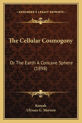 The Cellular Cosmogony: Or The Earth A Concave Sphere (1898) Paperback Kessinger Publishing