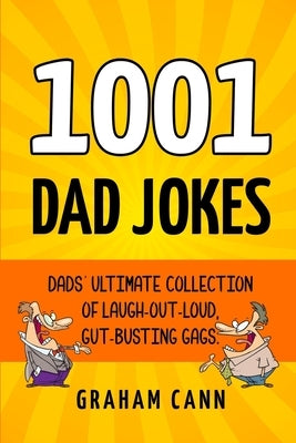 1001 Dad Jokes: Dads' Ultimate Collection of Laugh-Out-Loud, Gut-Busting Gags by Cann, Graham