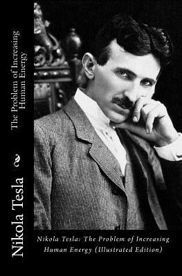 Nikola Tesla: The Problem of Increasing Human Energy (Illustrated Edition) by Tesla, Nikola