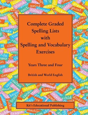 Complete Graded Spelling Lists with Spelling and Vocabulary Exercises: Years Three and Four: British and World English Paperback Createspace Independent Publishing Platform