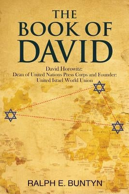 The Book of David: David Horowitz: Dean of United Nations Press Corps and Founder: United Israel World Union by Buntyn, Ralph E.