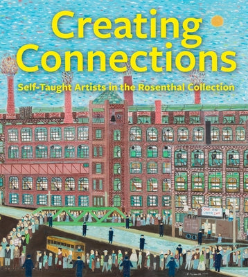 Creating Connections: Self-Taught Artists in the Rosenthal Collection by Aronson, Julie