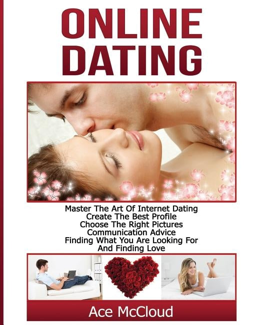 Online Dating: Master The Art of Internet Dating: Create The Best Profile, Choose The Right Pictures, Communication Advice, Finding W by McCloud, Ace