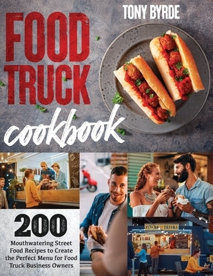Food Truck Cookbook: 200 Mouthwatering Street Food Recipes to Create the Perfect Menu for Food Truck Business Owners Paperback Independently Published