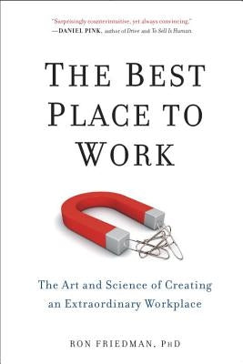 The Best Place to Work: The Art and Science of Creating an Extraordinary Workplace by Friedman Phd, Ron