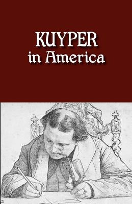 Kuyper in America: This Is Where I Was Meant to Be by Kuyper, Abraham Jr.