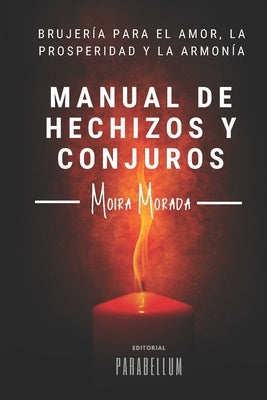 Manual de hechizos y conjuros: Brujería para el amor, la prosperidad y la armonía by Morada, Moira