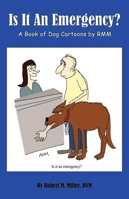 Is It an Emergency? a Book of Dog Cartoons by Rmm by Miller, Robert M.