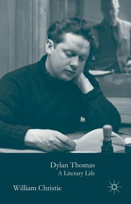 Dylan Thomas: A Literary Life by Christie, W.