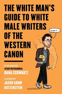 The White Man's Guide to White Male Writers of the Western Canon by Schwartz, Dana