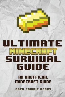 The Ultimate Minecraft Survival Guide: An Unofficial Guide to Minecraft Tips and Tricks That Will Make You Into A Minecraft Pro Paperback Zack Zombie Publishing