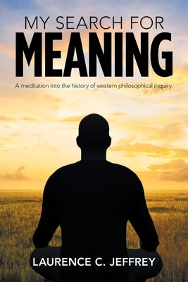 My Search for Meaning: A Meditation into the History of Western Philosophical Inquiry. Paperback Xlibris Us