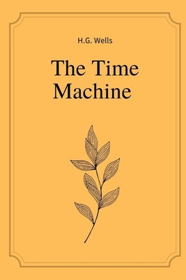 The Time Machine by H.G. Wells Paperback Independently Published
